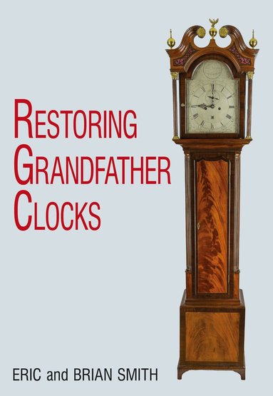 Eric Smith, Brian Smith - Restoring Grandfather Clocks, Inbunden