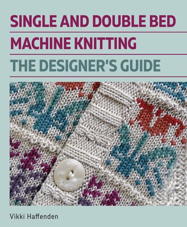 Vikki Haffenden - Single and Double Bed Machine Knitting, Inbunden