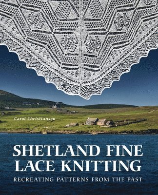 Carol Christiansen - Shetland Fine Lace Knitting, Inbunden