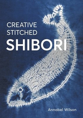 Annabel Wilson - Creative Stitched Shibori, Häftad