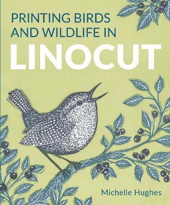Michelle Hughes - Printing Birds and Wildlife In Linocut, Häftad