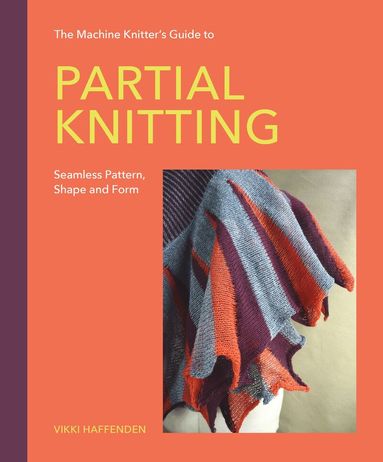 Vikki Haffenden - Machine Knitter’s Guide to Partial Knitting, Inbunden
