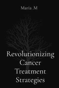 bokomslag Revolutionizing Cancer Treatment Strategies