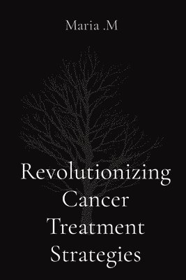 Maria M - Revolutionizing Cancer Treatment Strategies, Häftad