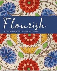 bokomslag Flourish - A Golden Age for Ceramics in Wales