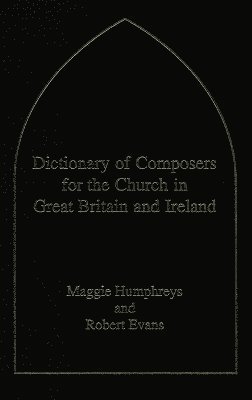 Robert Evans, Maggie Humphreys, Robert C. Evans, Maggie Humphreys, Robert Evans - Dictionary of Composers for the Church in Great Britain and Ireland, Inbunden