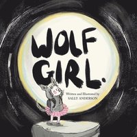 bokomslag Wolf Girl: A Wild Adventure About Being Yourself For Young Readers Aged 5 To 7