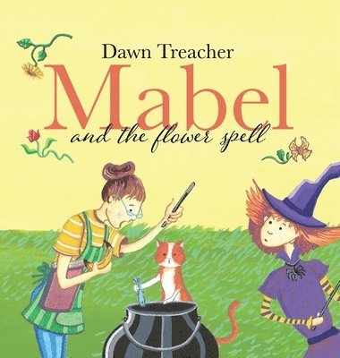 bokomslag Mabel and the Flower Spell: A Spellbinding Tale of Mischief and Gardening for Children Aged 5 to 7