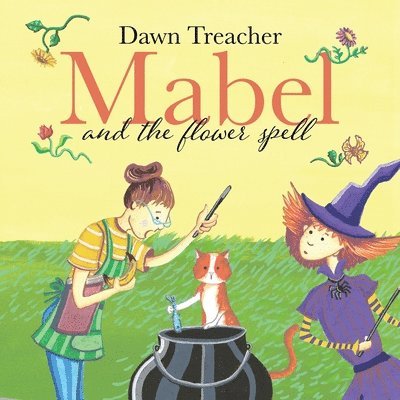 Mabel and the Flower Spell: A Spellbinding Tale of Mischief and Gardening for Children Aged 5 to 7