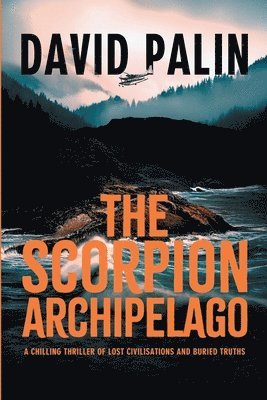 The Scorpion Archipelago: A Chilling Thriller of Lost Civilisations and Buried Truths - for Adult Readers