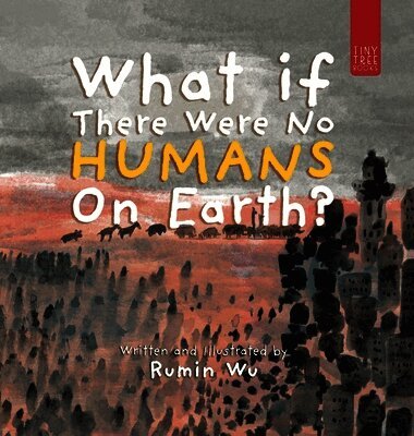 Rumin Wu - What If There Were No Humans on Earth?, Inbunden
