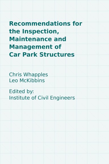 Chris Whapples, Leo McKibbins, Institute of Civil Engineers - Recommendations for the Inspection, Maintenance and Management of Car Park Structures, Häftad