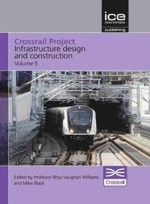 Rhys Vaughan Williams - Crossrail Project: Infrastructure Design and Construction Volume 5, Inbunden