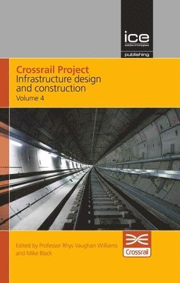Crossrail, Rhys Vaughan Williams, Mike Black - Crossrail Project: Infrastructure Design and Construction Volume 4, Inbunden
