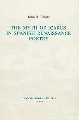 John H. Turner - The Myth of Icarus in Spanish Renaissance Poetry, Inbunden