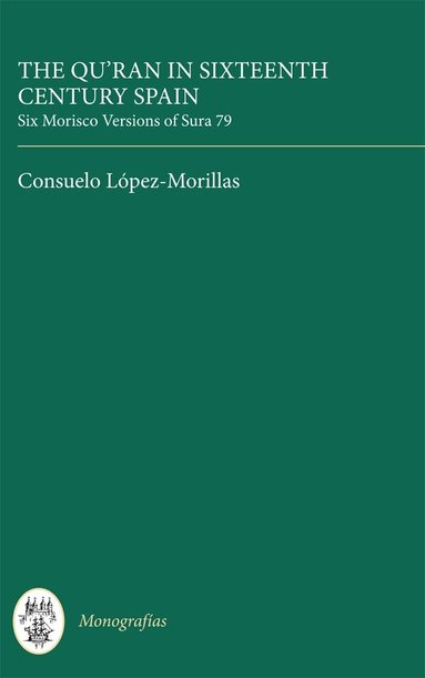 Consuelo López-Morillas - Qur'an in Sixteenth Century Spain: Six Morisco Versions of Sura 79, Inbunden
