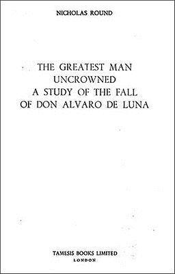 The Greatest Man Uncrowned:  A Study of the Fall of Don Alvaro de Luna: 111 1