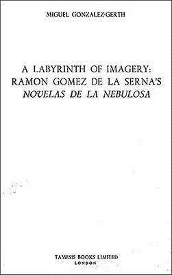 bokomslag A Labyrinth of Imagery: Ramon Gomez de la Serna's 'Novelas de la Nebulosa': 120