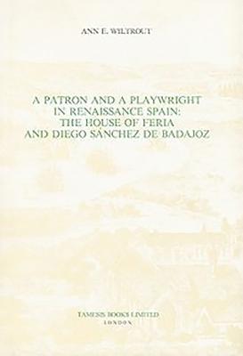 Ann E. Wiltrout - A Patron and a Playwright in Renaissance Spain: The House of Feria and Diego Sánchez de Badajoz, Inbunden