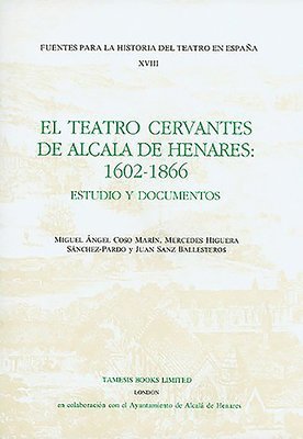 El Teatro Cervantes de Alcala de Henares: 1602-1866: 18 1