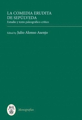 Julio Alonso Asenjo - La Comedia Erudita de Sepúlveda: Estudio Y Texto Paleográfico-Crítico, Inbunden