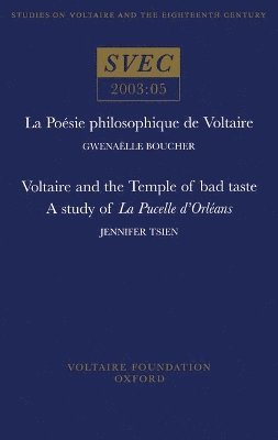 La Posie philosophique de Voltaire; Voltaire and the Temple of bad taste: a study of 'La Pucelle dOrlans' 1