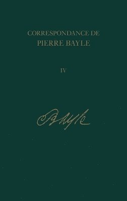 Pierre Bayle, Elisabeth Labrousse, Antony McKenna, Laurence Bergon, Wiep van Bunge, Hubert Bost, Edward James, Annie Leroux, Caroline Verdier, et al. - Janvier 1684-Juillet 1684, Lettres 242-308: v. 4, Inbunden