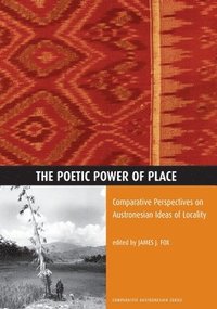 bokomslag The Poetic Power of Place: Comparative Perspectives on Austronesian Ideas of Locality