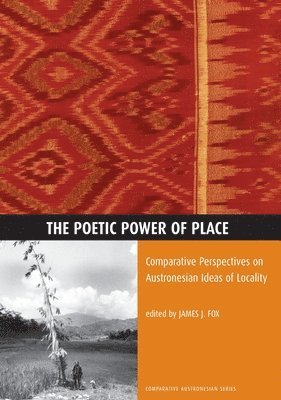 The Poetic Power of Place: Comparative Perspectives on Austronesian Ideas of Locality 1