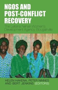 bokomslag NGOs and Post-Conflict Recovery: The Leitana Nehan Women's Development Agency, Bougainville