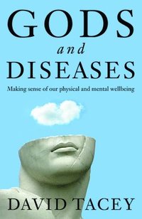 bokomslag Gods and Diseases: Making Sense of Our Physical and Mental Wellbeing