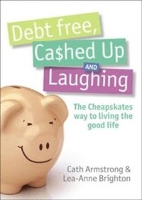 bokomslag Debt Free, Cashed Up And Laughing: The Cheapskate Way to Living the Good Life