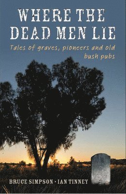 bokomslag Where the Dead Men Lie: Tales of Graves, Pioneers and Old Bush Pubs