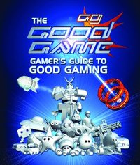 bokomslag The Good Game Gamer's Guide to Good Gaming
