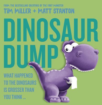 Tim Miller, Matt Stanton - Dinosaur Dump: What Happened to the Dinosaurs Is Grosser Than You Think (Fart Monster and Friends), Inbunden
