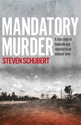 Steven Schubert - Mandatory Murder: The Compelling True Story of an Outback Murder from an Award Winning Journalist, for Readers of the Tall Man and See What You Made M, Häftad