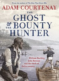 bokomslag The Ghost and the Bounty Hunter: William Buckley, John Batman and the Theft of Kulin Country