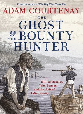 The Ghost and the Bounty Hunter: William Buckley, John Batman and the Theft of Kulin Country 1