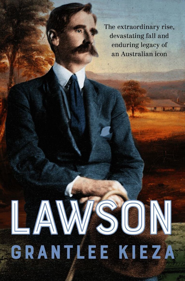 Lawson: The compelling true story of the extraordinary rise, devastating fall and enduring legacy of celebrated writer & Australian icon, from the
