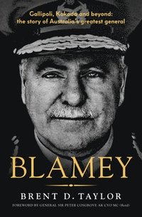 bokomslag Blamey: The Story of Australia's Greatest General, for Readers of Grantlee Kieza, Peter Fitzsimons and Roland Perry