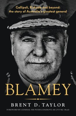 bokomslag Blamey: The Story of Australia's Greatest General, for Readers of Grantlee Kieza, Peter Fitzsimons and Roland Perry