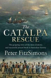 bokomslag The Catalpa Rescue: The Gripping Story of the Most Dramatic and Successful Prison Break in Australian History