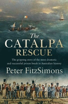 Peter Fitzsimons - The Catalpa Rescue: The Gripping Story of the Most Dramatic and Successful Prison Break in Australian History, Häftad. Tillgänglighet: Tillfälligt slut