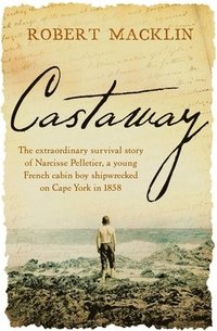 bokomslag Castaway: The Extraordinary Survival Story of Narcisse Pelletier, a Young French Cabin Boy Shipwrecked on Cape York in 1858