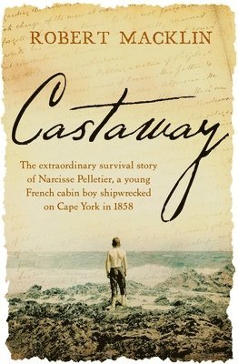 bokomslag Castaway: The Extraordinary Survival Story of Narcisse Pelletier, a Young French Cabin Boy Shipwrecked on Cape York in 1858