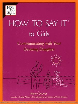 Nancy Gruver - How to Say It (R) to Girls: Communicating with Your Growing Daughter, Häftad