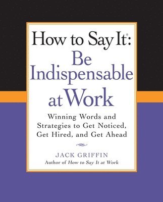 bokomslag How to Say It: Be Indispensable at Work