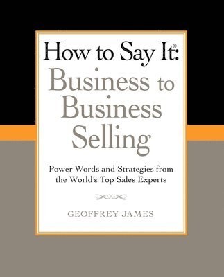 How to Say It: Business to Business Selling 1