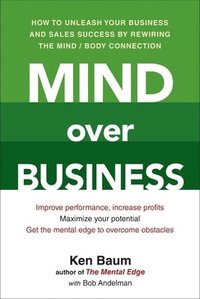 bokomslag Mind Over Business: How to Unleash Your Business and Sales Success by Rewiring the Mind/Body Connect Ion