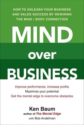 bokomslag Mind Over Business: How to Unleash Your Business and Sales Success by Rewiring the Mind/Body Connection